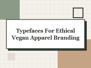 Choosing Ethical Typefaces for Vegan Branding
