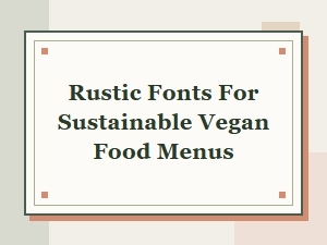 Rustic Fonts for Farm-to-Table Vegan Menus