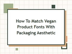 A Guide to Vegan Font Pairings and Packaging Aesthetics